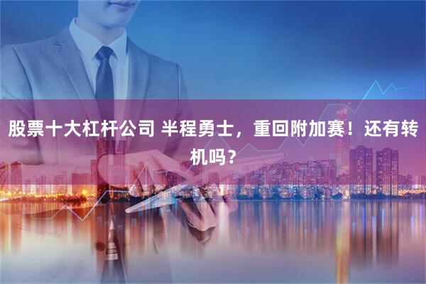 股票十大杠杆公司 半程勇士,重回附加赛!还有转机吗?