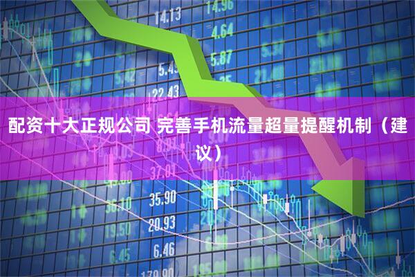 配资十大正规公司 完善手机流量超量提醒机制（建议）